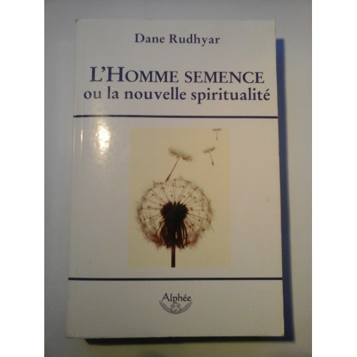 L' HOMME SEMENCE ou la nouvelle spiritualite - Dane Rudhayar L' HOMME SEMENCE ou la nouvelle spiritualite - Dane Rudhayar